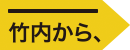 竹内から、