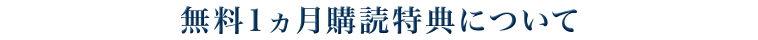 無料1ヵ月購読特典について